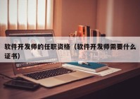 軟件開(kāi)發(fā)師的任職資格（軟件開(kāi)發(fā)師需要什么證書(shū)）