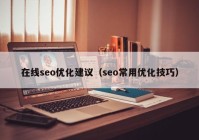 在線(xiàn)seo優(yōu)化建議（seo常用優(yōu)化技巧）